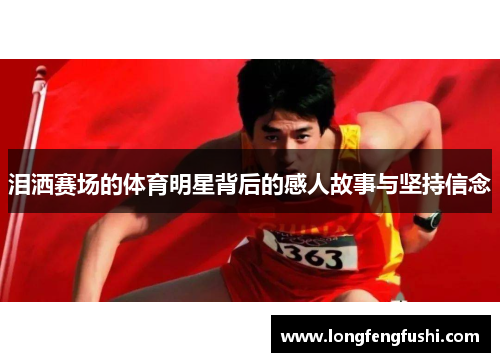 泪洒赛场的体育明星背后的感人故事与坚持信念