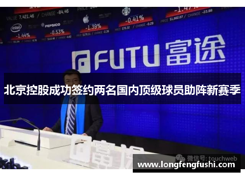 北京控股成功签约两名国内顶级球员助阵新赛季